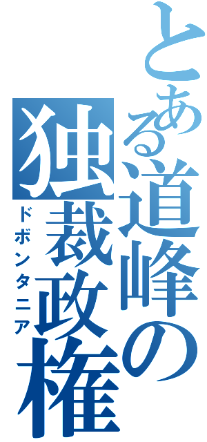 とある道峰の独裁政権（ドボンタニア）