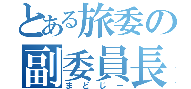 とある旅委の副委員長（まどじー）