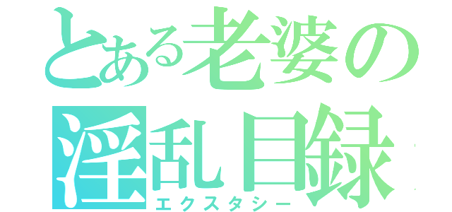 とある老婆の淫乱目録（エクスタシー）