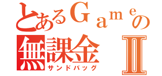 とあるＧａｍｅの無課金Ⅱ（サンドバッグ）