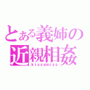 とある義姉の近親相姦（ｋｉｓｓｘｍｉｓｓ）