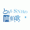 とあるＳＮＨの画伯歌姬（一生推）