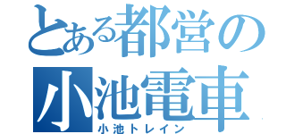 とある都営の小池電車（小池トレイン）