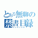 とある無聊の禁書目録（インデックス）