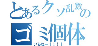 とあるクソ乱数のゴミ個体（いらねー！！！！）