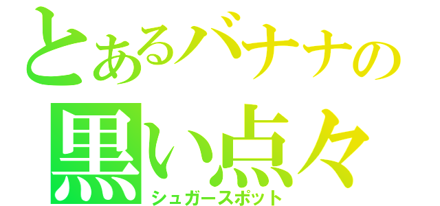 とあるバナナの黒い点々（シュガースポット）