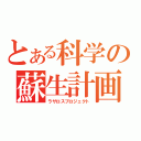 とある科学の蘇生計画（ラザロスプロジェクト）