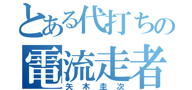 とある代打ちの電流走者（矢木圭次）