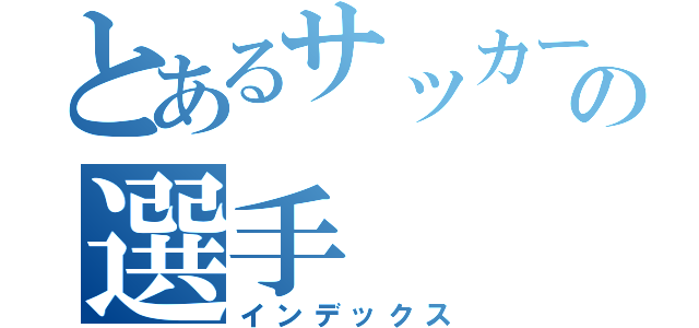 とあるサッカーの選手（インデックス）