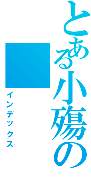 とある小殤の（インデックス）