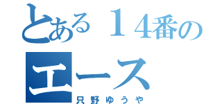 とある１４番のエース（只野ゆうや）