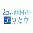 とある西村のエロとウハウハ（おなにー）