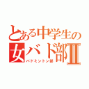 とある中学生の女バド部Ⅱ（バドミントン部）