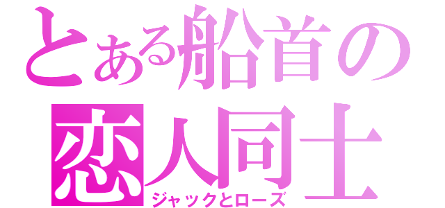 とある船首の恋人同士（ジャックとローズ）