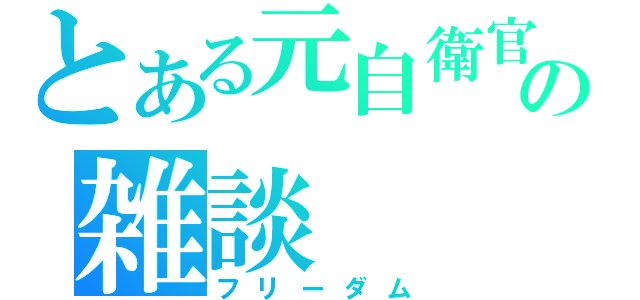 とある元自衛官の雑談（フリーダム）