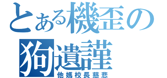 とある機歪の狗遺謹（他媽校長慈悲）