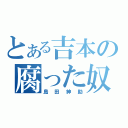 とある吉本の腐った奴（島田紳助）