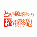 とある破壊勢の超電磁砲（レールガン）