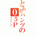 とあるパンツの０５Ｐ（ゼロゴーピー）