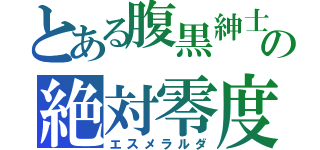 とある腹黒紳士の絶対零度（エスメラルダ）