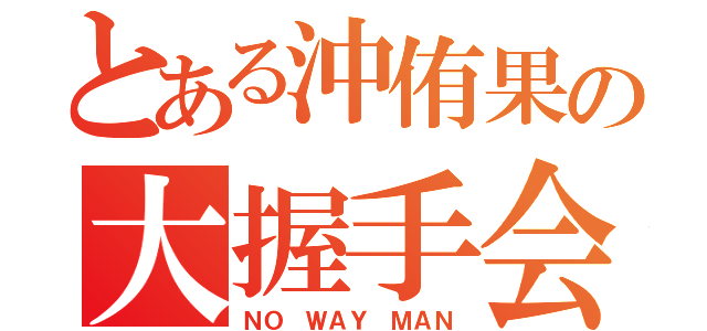 とある沖侑果の大握手会（ＮＯ ＷＡＹ ＭＡＮ）