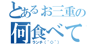 とあるぉ三重の何食べて（ランチ（＾◇＾））