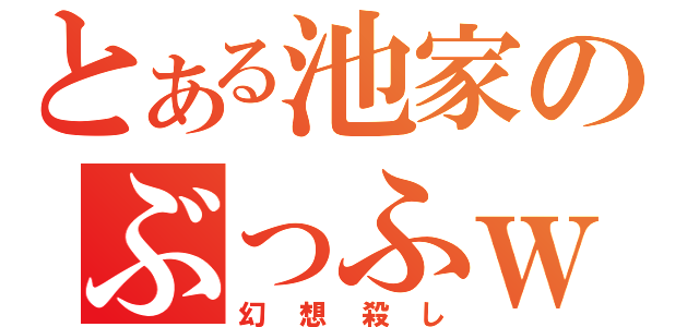 とある池家のぶっふｗ（幻想殺し）