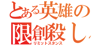 とある英雄の限創殺し（リミットスタンス）