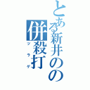 とある新井のの併殺打（ツラゲ）