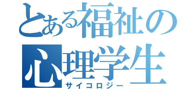 とある福祉の心理学生（サイコロジー）