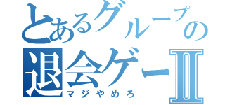 とあるグループの退会ゲームⅡ（マジやめろ）