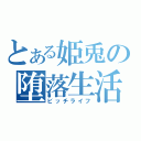 とある姫兎の堕落生活（ビッチライフ）