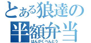 とある狼達の半額弁当（はんがくべんとう）