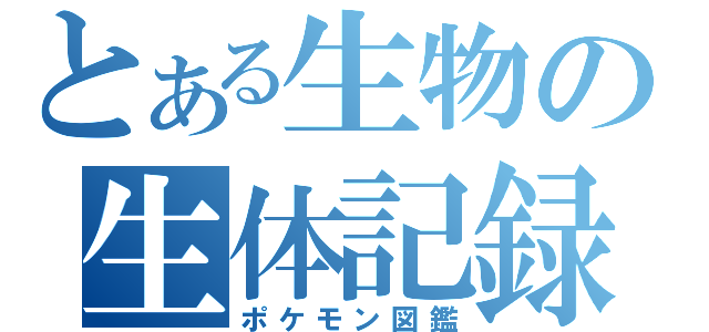 とある生物の生体記録長（ポケモン図鑑）