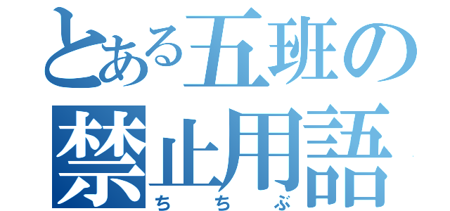 とある五班の禁止用語（ちちぶ）