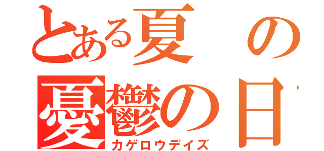 とある夏の憂鬱の日々（カゲロウデイズ）