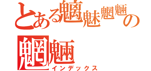 とある魑魅魍魎の魍魎（インデックス）