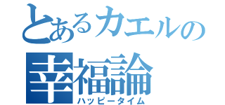 とあるカエルの幸福論（ハッピータイム）