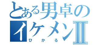 とある男卓のイケメンⅡ（ひかる）