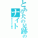 とある犬の足跡のナイト（あなたがた建生）