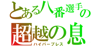 とある八番選手の超越の息（ハイパーブレス）