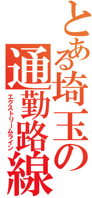 とある埼玉の通勤路線（エクストリームライン）