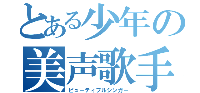 とある少年の美声歌手（ビューティフルシンガー）