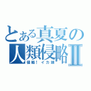 とある真夏の人類侵略Ⅱ（侵略！イカ娘）