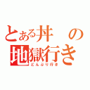 とある丼の地獄行き（どんぶり行き）