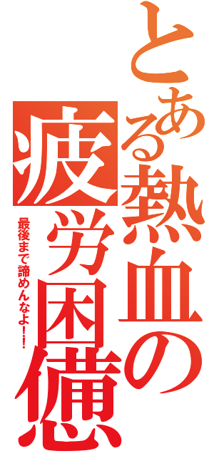 とある熱血の疲労困憊Ⅱ（最後まで諦めんなよ！！）