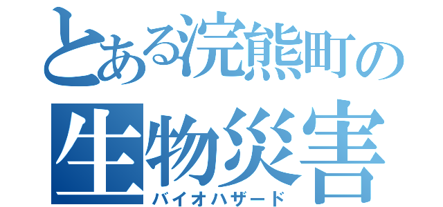 とある浣熊町の生物災害（バイオハザード）