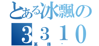 とある冰飄の３３１０（某傳說）