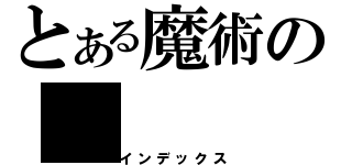 とある魔術の（インデックス）