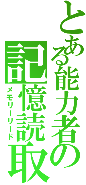 とある能力者の記憶読取（メモリーリード）